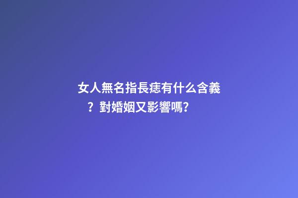 女人無名指長痣有什么含義？對婚姻又影響嗎？